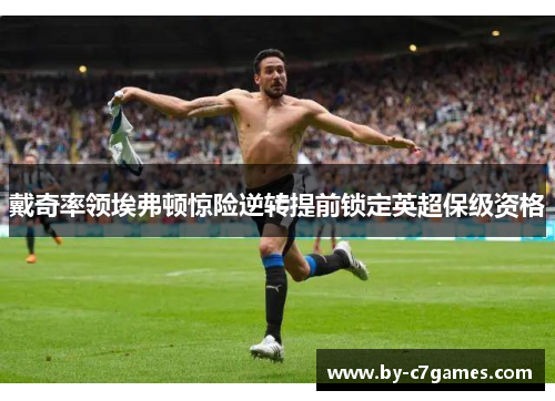 戴奇率领埃弗顿惊险逆转提前锁定英超保级资格