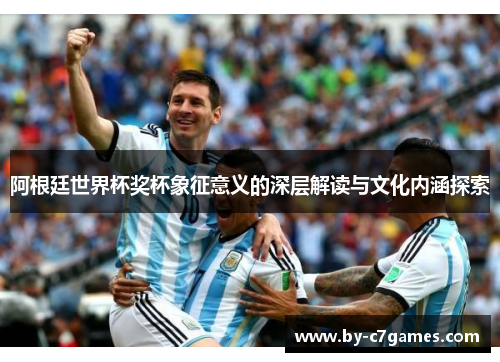 阿根廷世界杯奖杯象征意义的深层解读与文化内涵探索