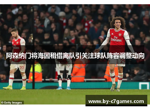 阿森纳门将海因租借离队引关注球队阵容调整动向